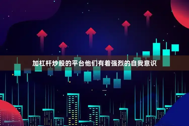 加杠杆炒股的平台他们有着强烈的自我意识