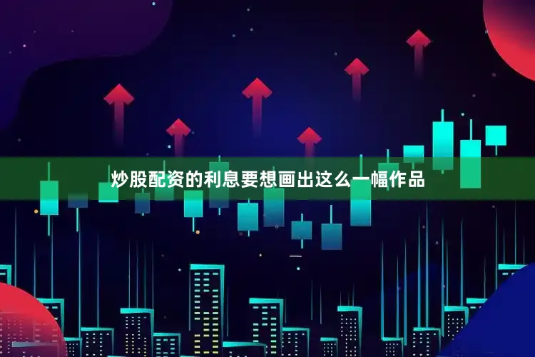 炒股配资的利息要想画出这么一幅作品